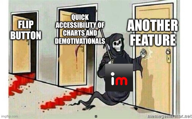 Who knows what feature they will remove next? | ANOTHER FEATURE; QUICK ACCESSIBILITY OF CHARTS AND DEMOTIVATIONALS; FLIP BUTTON | image tagged in grim reaper knocking door,memes,funny | made w/ Imgflip meme maker