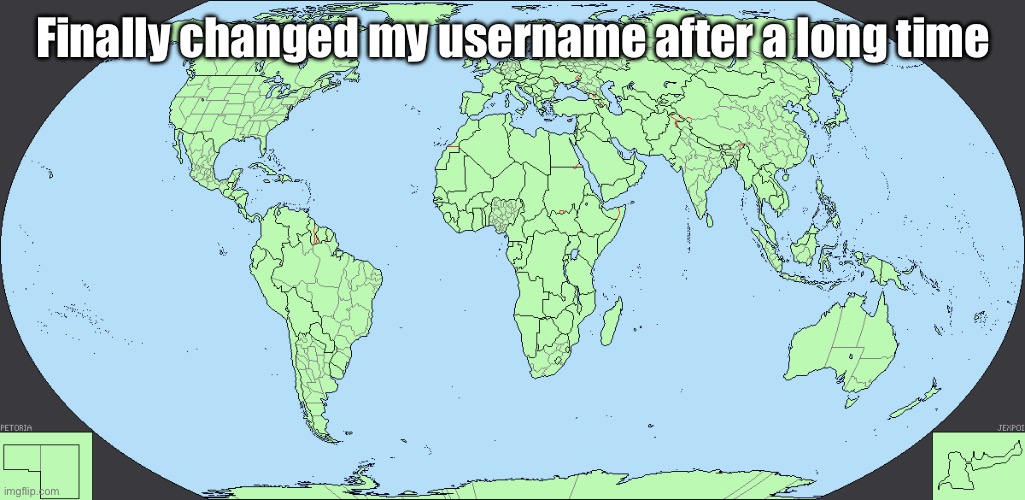 World map | Finally changed my username after a long time | image tagged in world map | made w/ Imgflip meme maker