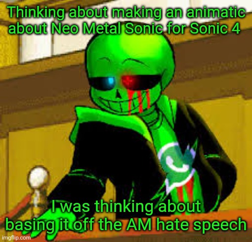 I have a bunch of cool ideas for it but it'd be a lot of work and probably the biggest art project I've ever done | Thinking about making an animatic about Neo Metal Sonic for Sonic 4; I was thinking about basing it off the AM hate speech | image tagged in green snas | made w/ Imgflip meme maker