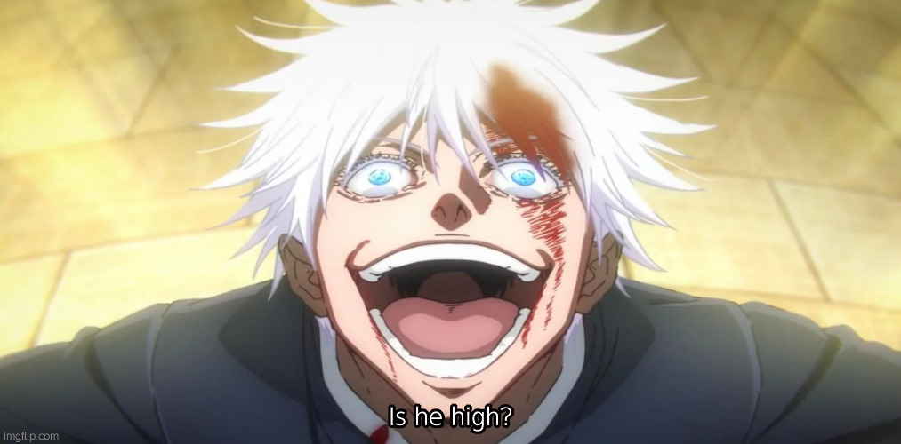 Gojo insane | Is he high? | image tagged in gojo insane | made w/ Imgflip meme maker