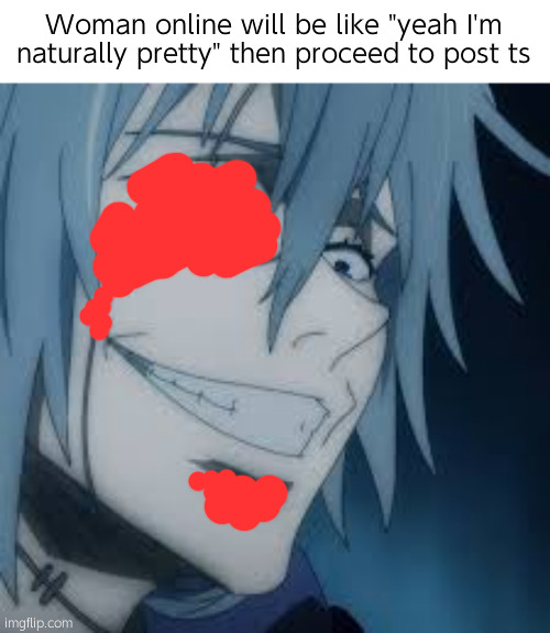 I still have no idea why they always be blurring their eyes out dawg | Woman online will be like "yeah I'm naturally pretty" then proceed to post ts | image tagged in mahito | made w/ Imgflip meme maker