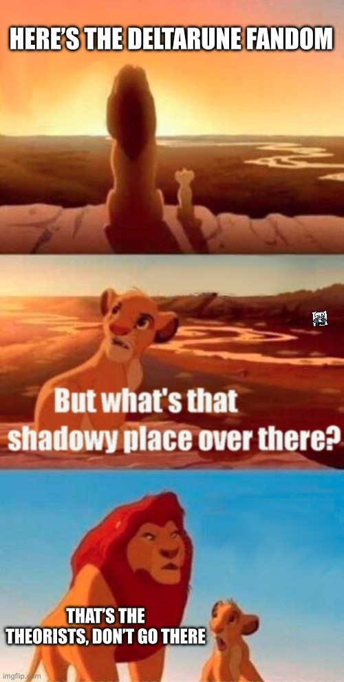 Simba Shadowy Place | HERE’S THE DELTARUNE FANDOM; THAT’S THE THEORISTS, DON’T GO THERE | image tagged in memes,simba shadowy place | made w/ Imgflip meme maker