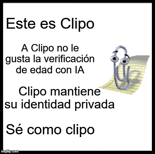 Difundan la palabra de Clipo! | Este es Clipo; A Clipo no le gusta la verificación de edad con IA; Clipo mantiene su identidad privada; Sé como clipo | image tagged in memes,clipo,office,microsoft,clippy | made w/ Imgflip meme maker