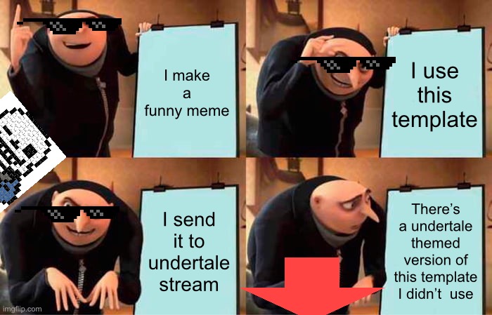 Gru's Plan | I make a funny meme; I use this template; I send it to undertale stream; There’s a undertale themed version of this template I didn’t  use | image tagged in memes,gru's plan | made w/ Imgflip meme maker