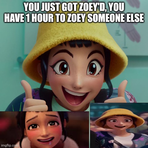 Zoey | YOU JUST GOT ZOEY'D, YOU HAVE 1 HOUR TO ZOEY SOMEONE ELSE | image tagged in zoey | made w/ Imgflip meme maker