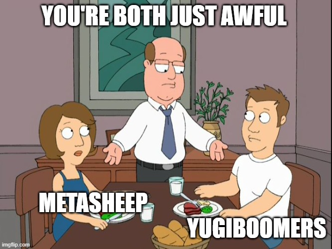 you’re both just awful | YOU'RE BOTH JUST AWFUL; METASHEEP                                                                             YUGIBOOMERS | image tagged in you re both just awful | made w/ Imgflip meme maker
