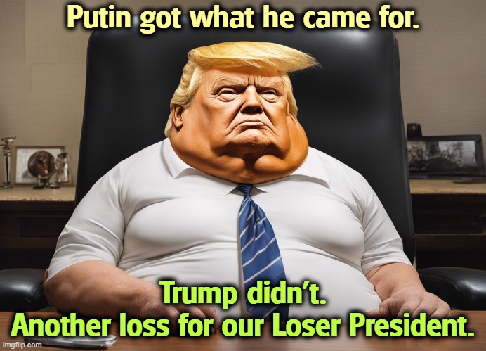 Don't let Fox News fool you. It was a colossal failure. | Putin got what he came for. Trump didn't.
Another loss for our Loser President. | image tagged in putin,winner,trump,loser | made w/ Imgflip meme maker