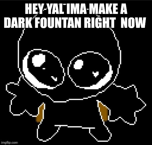 Ye | HEY YAL IMA MAKE A DARK FOUNTAN RIGHT  NOW | image tagged in zero goober | made w/ Imgflip meme maker