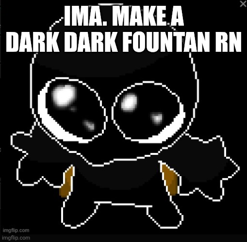 Yes (can I join? -sprout) | IMA. MAKE A DARK DARK FOUNTAN RN | image tagged in new zones | made w/ Imgflip meme maker