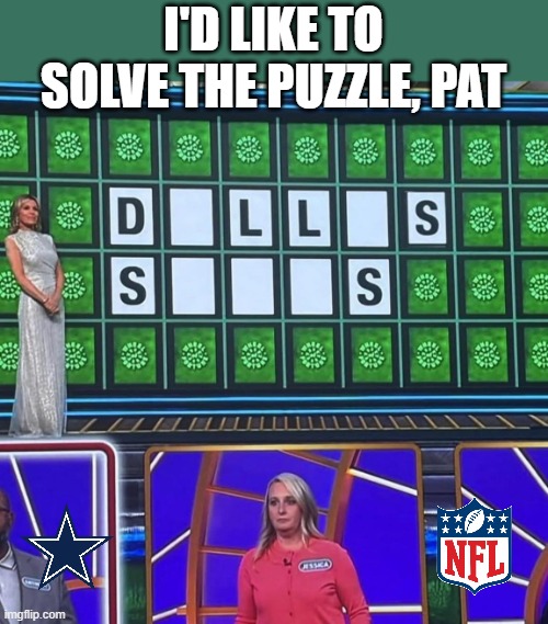 D_ll_s S___s | I'D LIKE TO SOLVE THE PUZZLE, PAT | image tagged in dallas cowboys,nfl,wheel of fortune | made w/ Imgflip meme maker