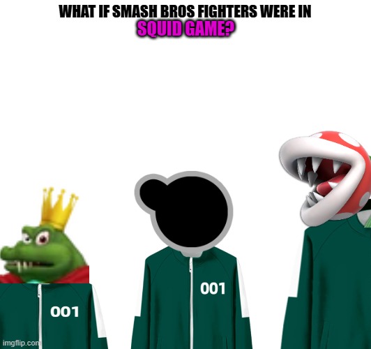 What if Smash Bros Fighters competed in Squid Game? Who would win? | WHAT IF SMASH BROS FIGHTERS WERE IN; SQUID GAME? | image tagged in super smash bros,squid game,who would win,discussion | made w/ Imgflip meme maker