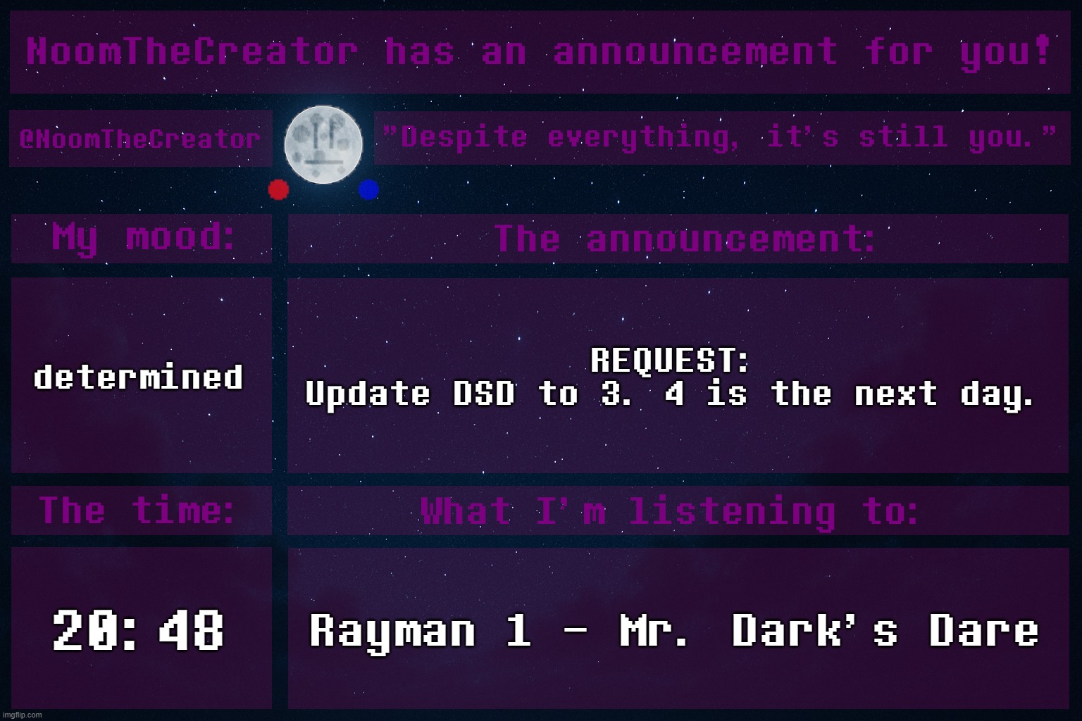 HEY EVERY ! | determined; REQUEST:
Update DSD to 3. 4 is the next day. 20:48; Rayman 1 - Mr. Dark's Dare | image tagged in noomthecreator announcement temp | made w/ Imgflip meme maker