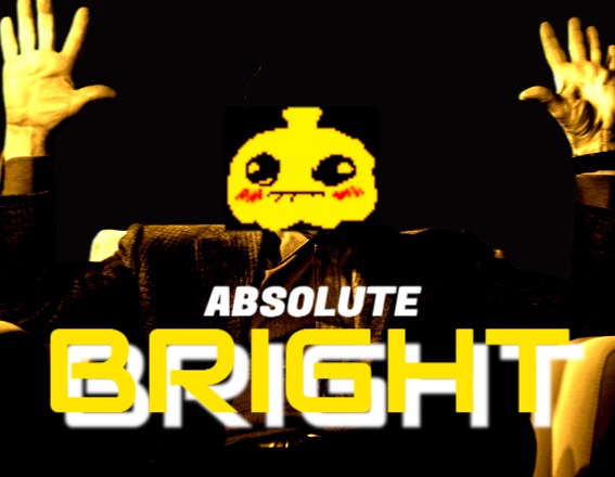 YOUR TOO BRIGHT | image tagged in absolute bright | made w/ Imgflip meme maker
