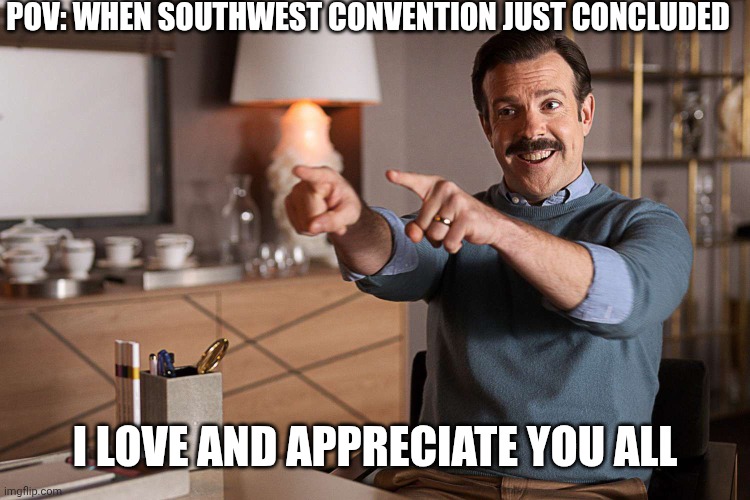 I appreciate you | POV: WHEN SOUTHWEST CONVENTION JUST CONCLUDED; I LOVE AND APPRECIATE YOU ALL | image tagged in i appreciate you | made w/ Imgflip meme maker