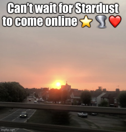 Sunset | Can’t wait for Stardust to come online ⭐️ 🌪️ ❤️ | image tagged in sunset | made w/ Imgflip meme maker