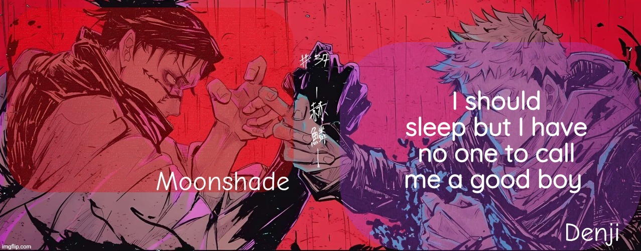 Moons unironically did | I should sleep but I have no one to call me a good boy | image tagged in moonshade and denji announcement template | made w/ Imgflip meme maker