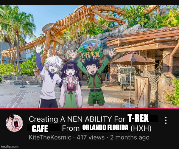 Looks Neat ? | T-REX; CAFE; ORLANDO FLORIDA | image tagged in creating a nen ability for from hxh youtube video,memes,hunter x hunter,anime memes,lol,funny | made w/ Imgflip meme maker