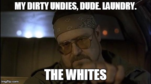 MY DIRTY UNDIES, DUDE. LAUNDRY. THE WHITES | made w/ Imgflip meme maker