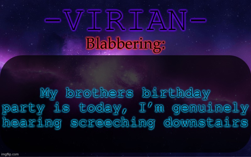 They’re MIDDLE schoolers, I do NOT want to be there | My brothers birthday party is today, I’m genuinely hearing screeching downstairs | image tagged in virian announcement temp | made w/ Imgflip meme maker