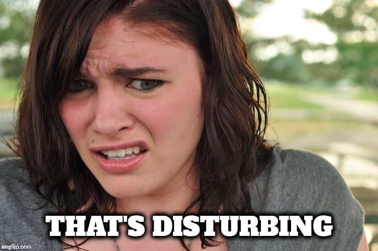 That's disgusting | THAT'S DISTURBING | image tagged in that's disgusting | made w/ Imgflip meme maker
