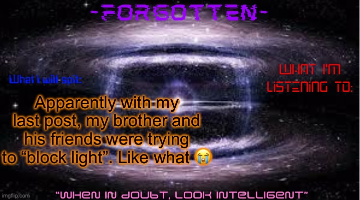 Also they’re upstairs playing ping pong in the room next to me imma kms | Apparently with my last post, my brother and his friends were trying to “block light”. Like what 😭 | image tagged in forgotten announcement template | made w/ Imgflip meme maker
