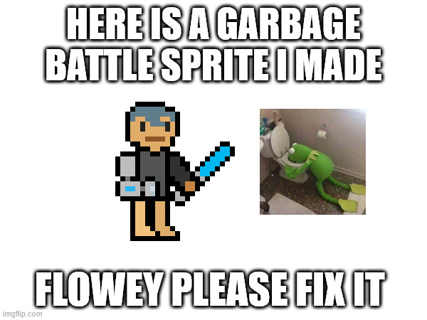 HERE IS A GARBAGE BATTLE SPRITE I MADE; FLOWEY PLEASE FIX IT | made w/ Imgflip meme maker