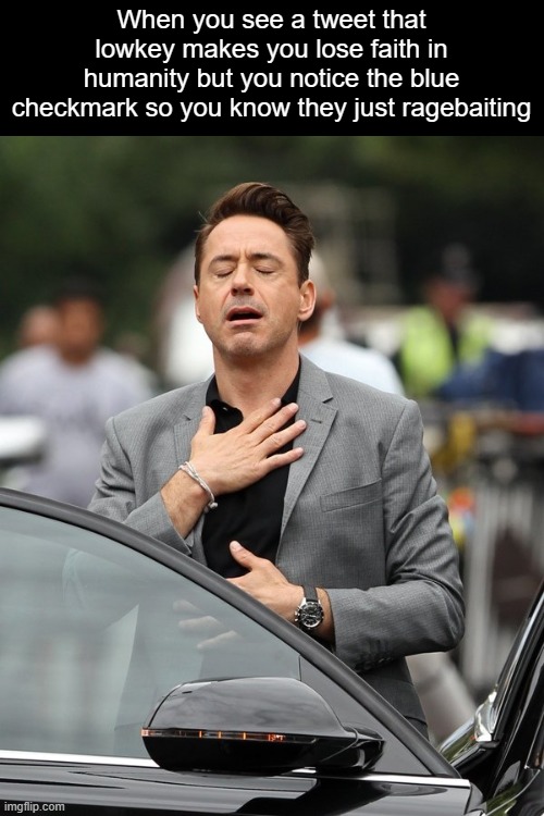 Image Title | When you see a tweet that lowkey makes you lose faith in humanity but you notice the blue checkmark so you know they just ragebaiting | image tagged in relief,twitter | made w/ Imgflip meme maker