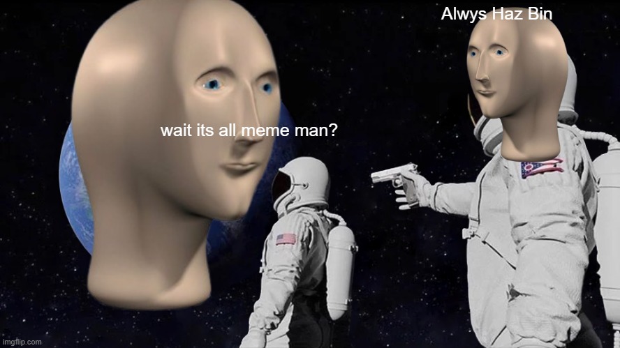 Alwysz Haz Bin | Alwys Haz Bin; wait its all meme man? | image tagged in meme man,always has been,wait its all | made w/ Imgflip meme maker