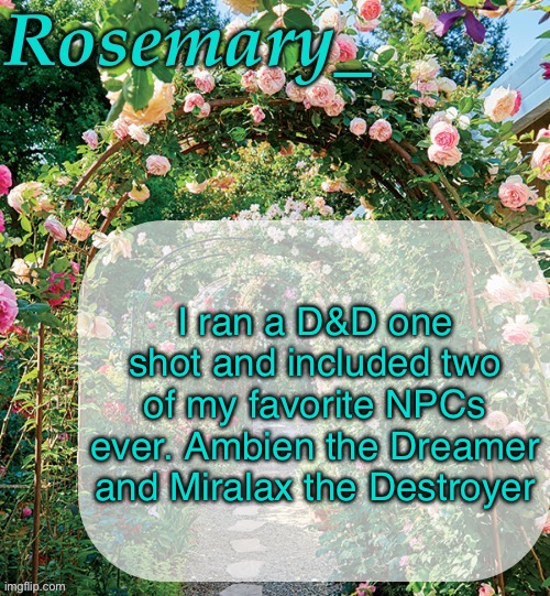 Yes, they are named after medicine names. I want to include Viagra, Raiser of the Once Long Dead at some point | I ran a D&D one shot and included two of my favorite NPCs ever. Ambien the Dreamer and Miralax the Destroyer | image tagged in rosemary_ template | made w/ Imgflip meme maker