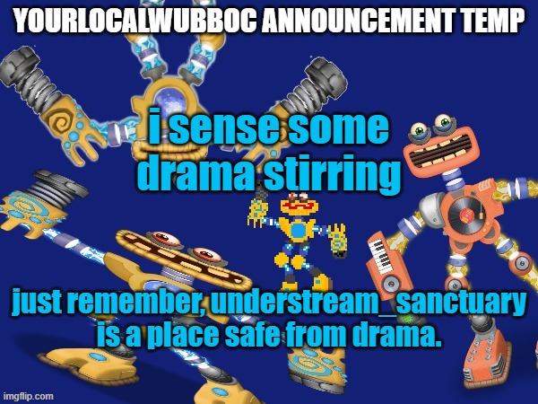 YourLocalWubboc Announcement Temp | i sense some drama stirring; just remember, understream_sanctuary is a place safe from drama. | image tagged in yourlocalwubboc announcement temp | made w/ Imgflip meme maker