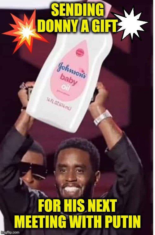 Trump lubing up for Putin | SENDING DONNY A GIFT; FOR HIS NEXT MEETING WITH PUTIN | image tagged in p diddy buys baby oil in bulk | made w/ Imgflip meme maker