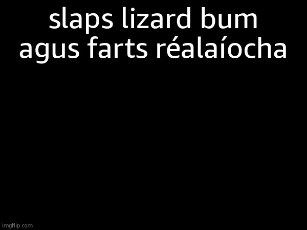 slaps lizard bum agus farts réalaíocha | made w/ Imgflip meme maker