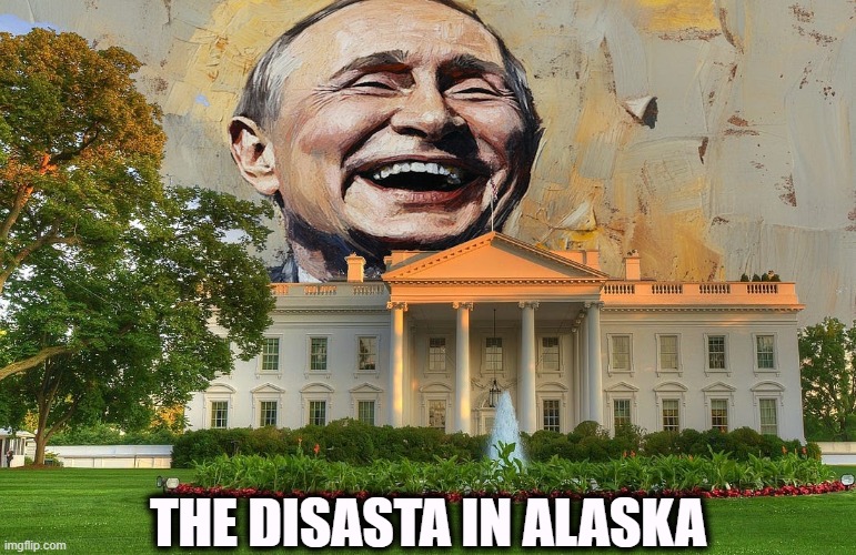 Trump blew it. | THE DISASTA IN ALASKA | image tagged in trump white house vladimir putin laughing,putin,white house,trump,incompetence | made w/ Imgflip meme maker