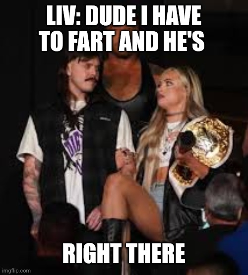 Damian Priest behind the Judgement Day | LIV: DUDE I HAVE TO FART AND HE'S; RIGHT THERE | image tagged in damian priest behind the judgement day | made w/ Imgflip meme maker