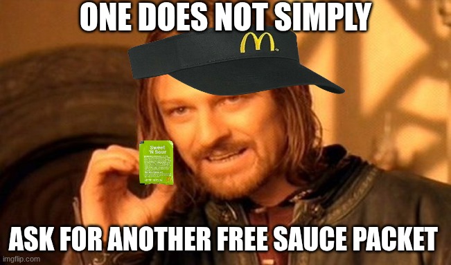 One Does Not Simply | ONE DOES NOT SIMPLY; ASK FOR ANOTHER FREE SAUCE PACKET | image tagged in memes,one does not simply,mcdonalds,sauce | made w/ Imgflip meme maker