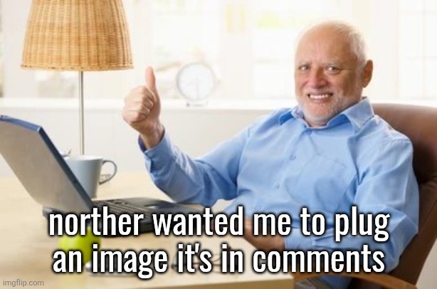 Awkward smile old man thumbs up | norther wanted me to plug
an image it's in comments | image tagged in awkward smile old man thumbs up | made w/ Imgflip meme maker