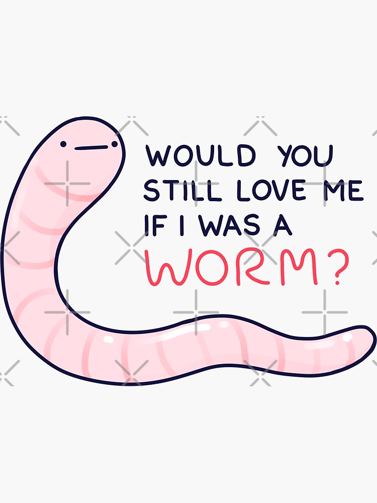 Would you still love me if I was a worm Blank Meme Template