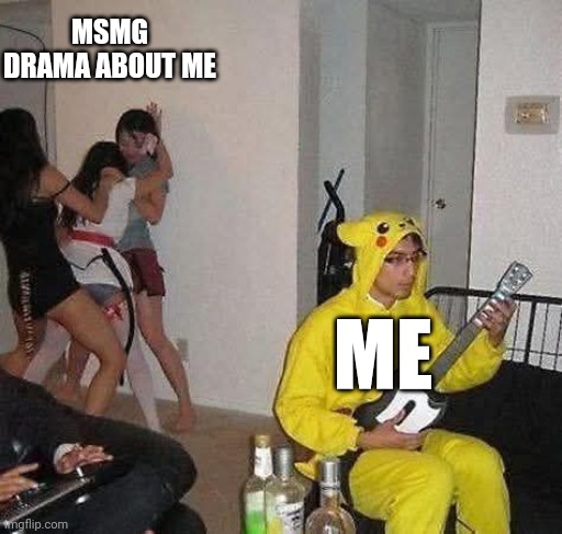 MSMG DRAMA ABOUT ME; ME | made w/ Imgflip meme maker