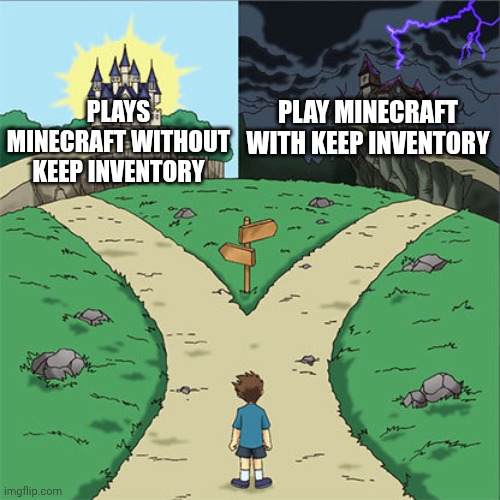 Two Paths | PLAYS MINECRAFT WITHOUT KEEP INVENTORY; PLAY MINECRAFT WITH KEEP INVENTORY | image tagged in two paths | made w/ Imgflip meme maker