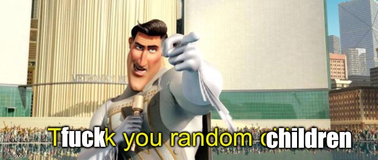 Thank you random citizen | fuck children | image tagged in thank you random citizen | made w/ Imgflip meme maker