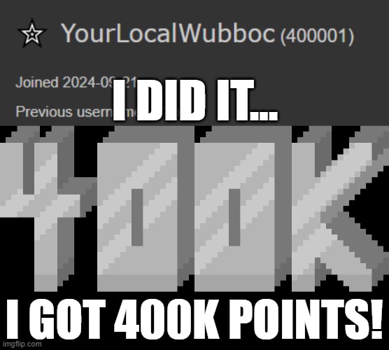 I DID IT... I GOT 400K POINTS! | made w/ Imgflip meme maker