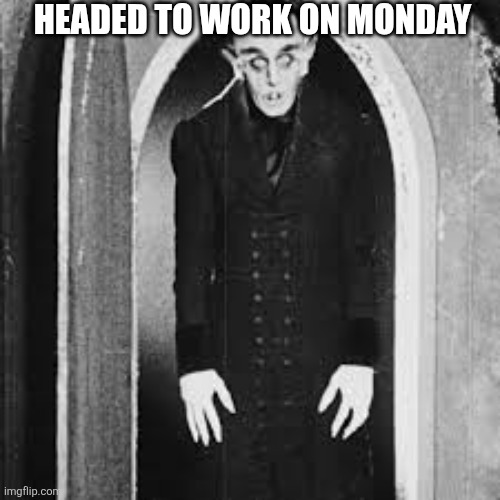 40 hour work week | HEADED TO WORK ON MONDAY | image tagged in work | made w/ Imgflip meme maker