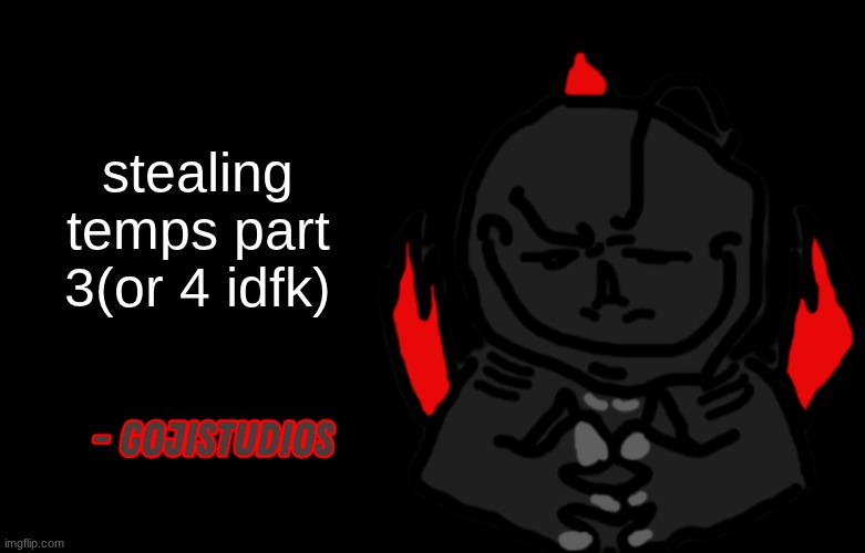 gojistudios | stealing temps part 3(or 4 idfk) | image tagged in gojistudios quote | made w/ Imgflip meme maker