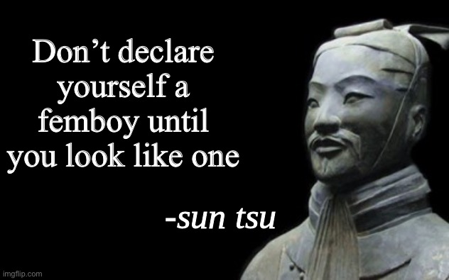Sun Tsu real quote | Don’t declare yourself a femboy until you look like one | image tagged in sun tsu fake quote,msmg | made w/ Imgflip meme maker