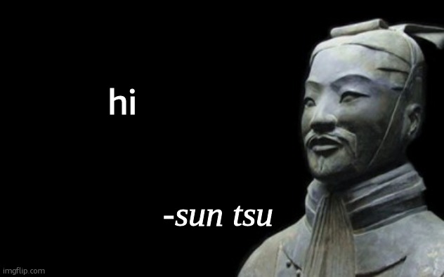 sun tsu fake quote | hi | image tagged in sun tsu fake quote | made w/ Imgflip meme maker