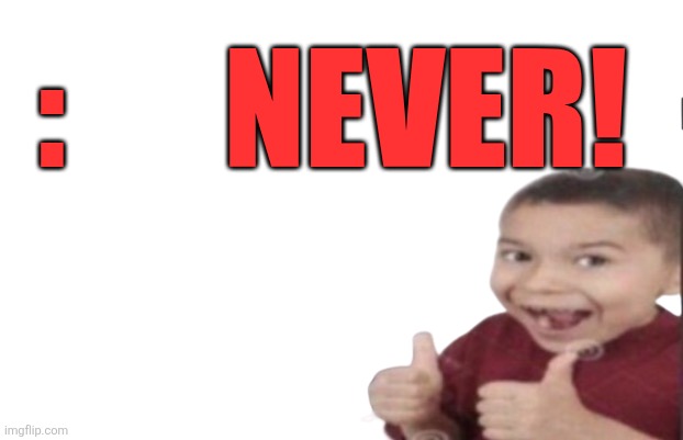 First degree murder | :      NEVER! | image tagged in first degree murder | made w/ Imgflip meme maker