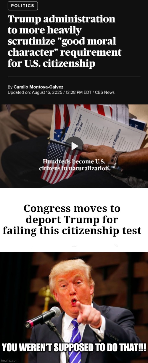 Congress moves to deport Trump for failing this citizenship test; YOU WEREN'T SUPPOSED TO DO THAT!!! | image tagged in trump point | made w/ Imgflip meme maker