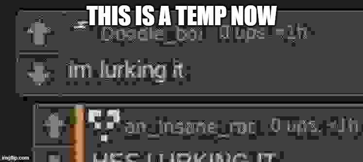 im lurking it | THIS IS A TEMP NOW | image tagged in im lurking it | made w/ Imgflip meme maker