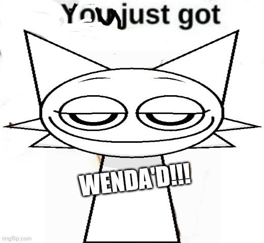 You just got Wenda'd!!!! | WENDA'D!!! | image tagged in you just got vectored | made w/ Imgflip meme maker
