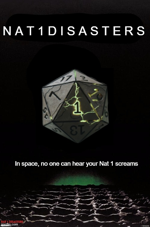 In space, no one can hear your Nat 1 screams | N A T 1 D I S A S T E R S; In space, no one can hear your Nat 1 screams; NAT 1 DISASTERS | image tagged in alien,dungeons and dragons | made w/ Imgflip meme maker